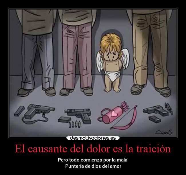 El causante del dolor es la traición - Pero todo comienza por la mala
Puntería de dios del amor