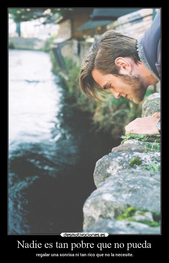 Nadie es tan pobre que no pueda - regalar una sonrisa ni tan rico que no la necesite.