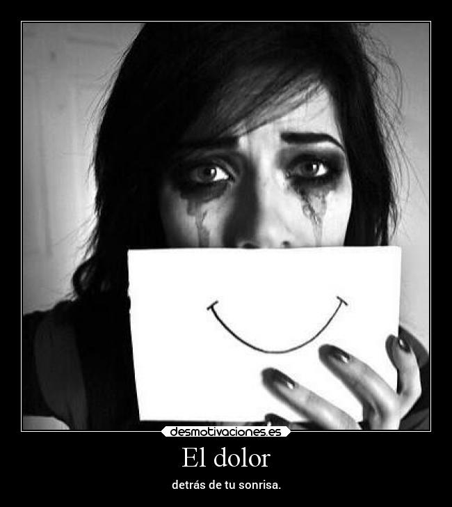 El dolor - detrás de tu sonrisa.