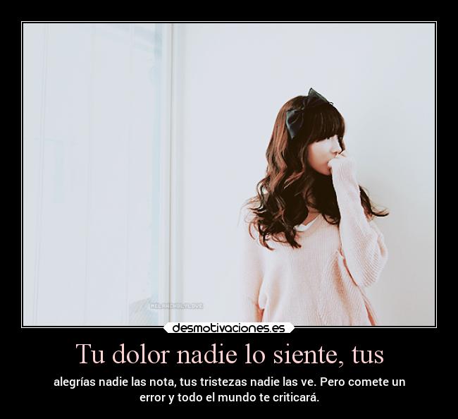 Tu dolor nadie lo siente, tus -
