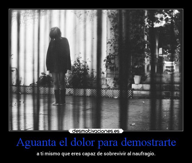 Aguanta el dolor para demostrarte -