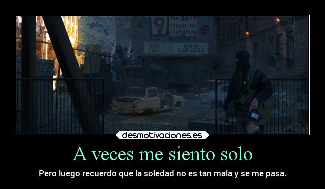 A veces me siento solo - Pero luego recuerdo que la soledad no es tan mala y se me pasa.