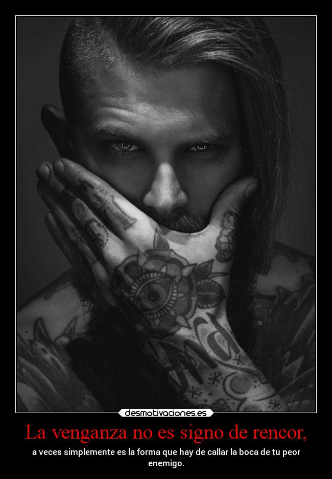 La venganza no es signo de rencor, -