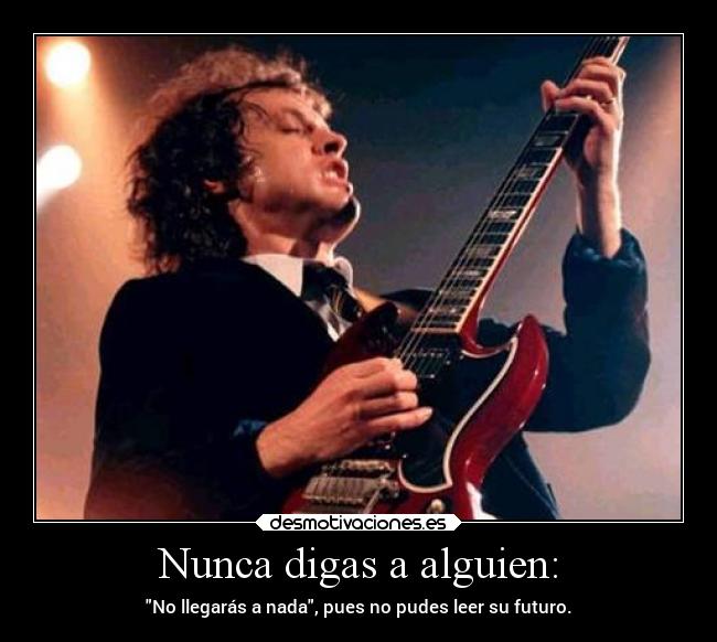 Nunca digas a alguien: - No llegarás a nada, pues no pudes leer su futuro.