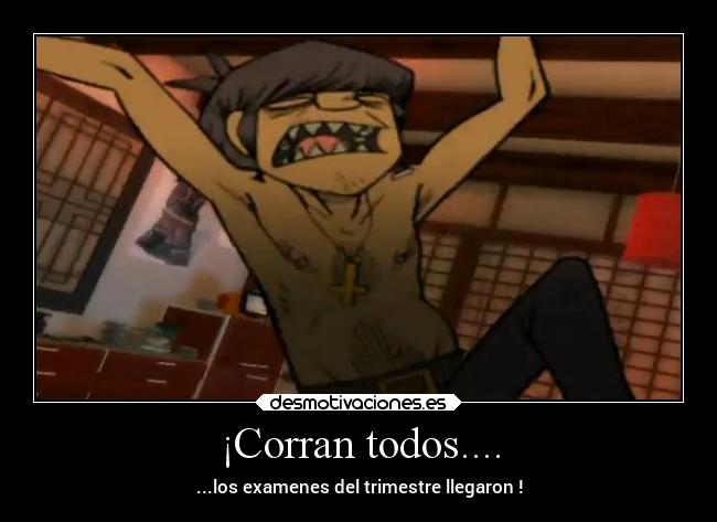 ¡Corran todos.... - ...los examenes del trimestre llegaron !