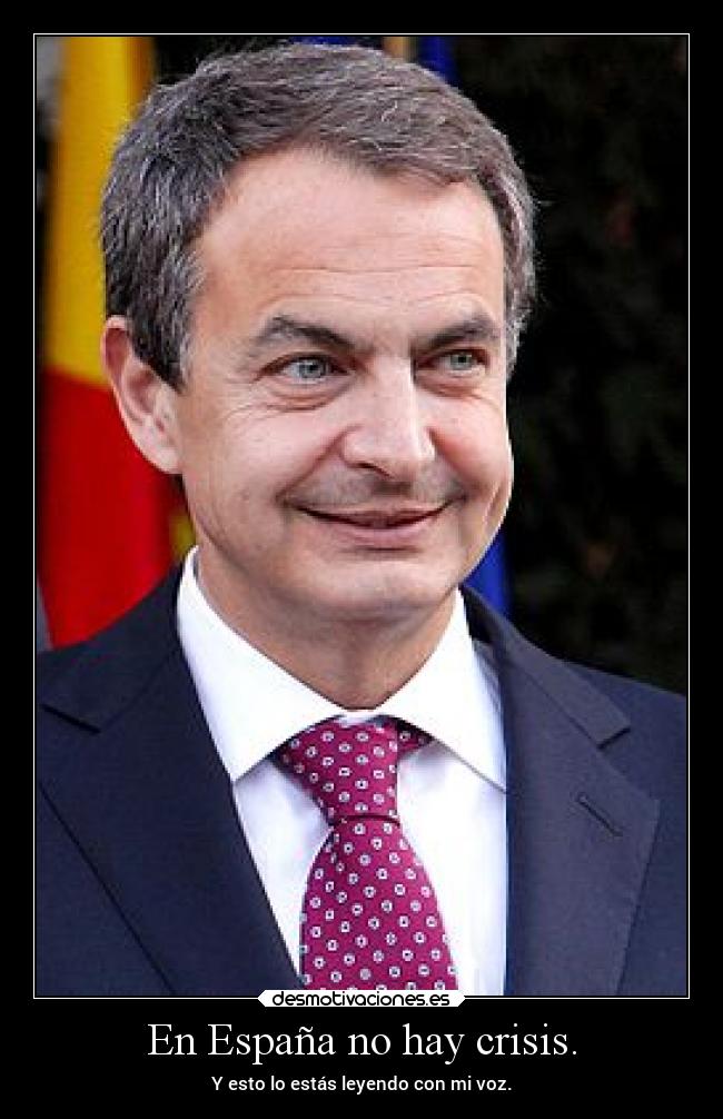 En España no hay crisis. - Y esto lo estás leyendo con mi voz.