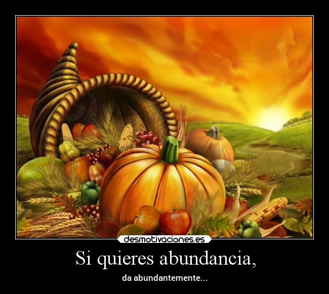 Si quieres abundancia, - da abundantemente...