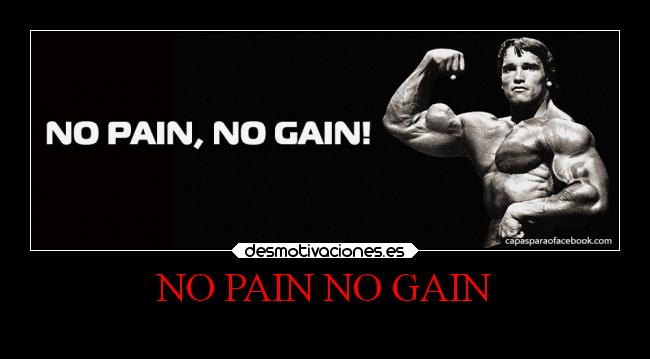 NO PAIN NO GAIN -