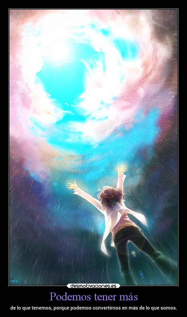 Podemos tener más - de lo que tenemos, porque podemos convertirnos en más de lo que somos.