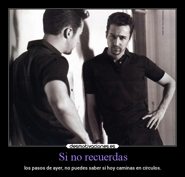 Si no recuerdas - los pasos de ayer, no puedes saber si hoy caminas en círculos.