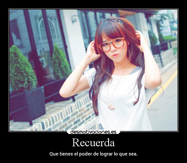 Recuerda - Que tienes el poder de lograr lo que sea.