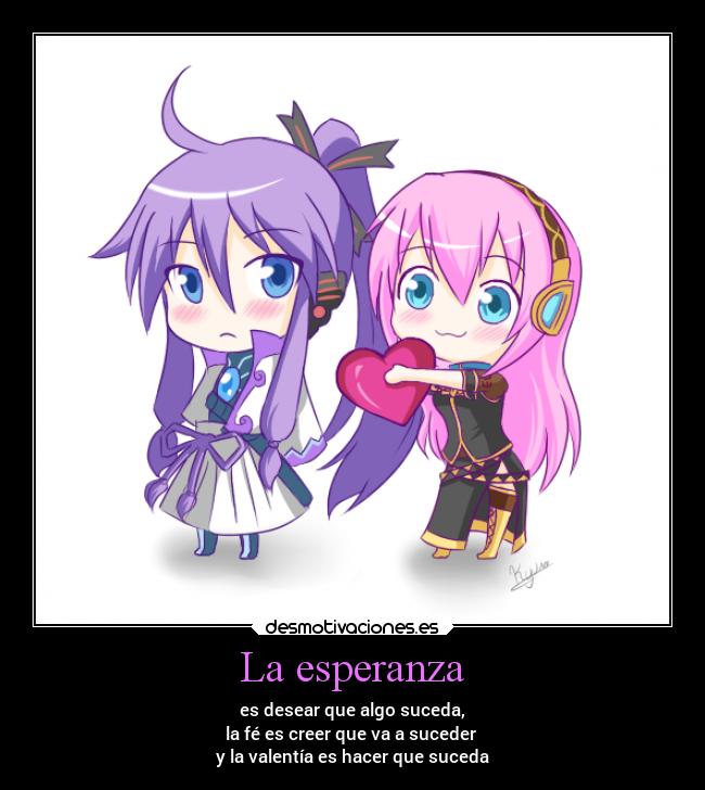 La esperanza - es desear que algo suceda,
la fé es creer que va a suceder 
y la valentía es hacer que suceda