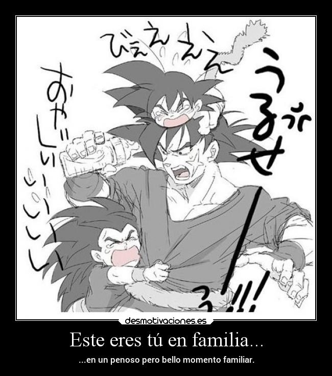 Este eres tú en familia... - ...en un penoso pero bello momento familiar.