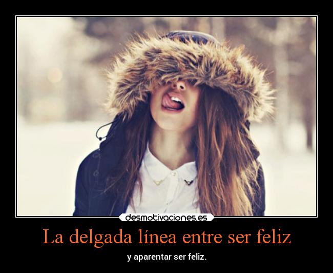 La delgada línea entre ser feliz - y aparentar ser feliz.