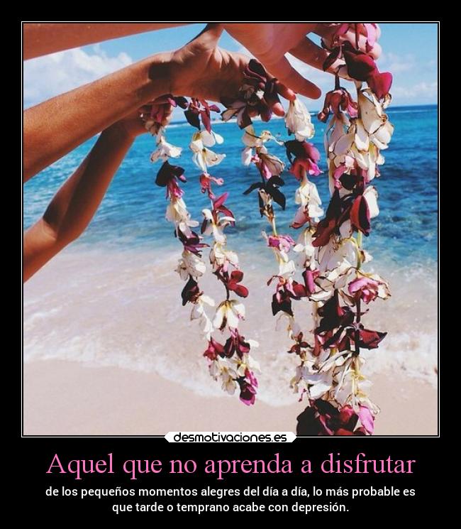 Aquel que no aprenda a disfrutar -