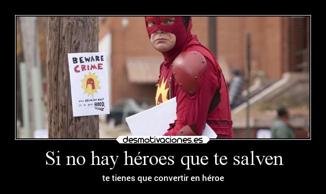 Si no hay héroes que te salven - te tienes que convertir en héroe