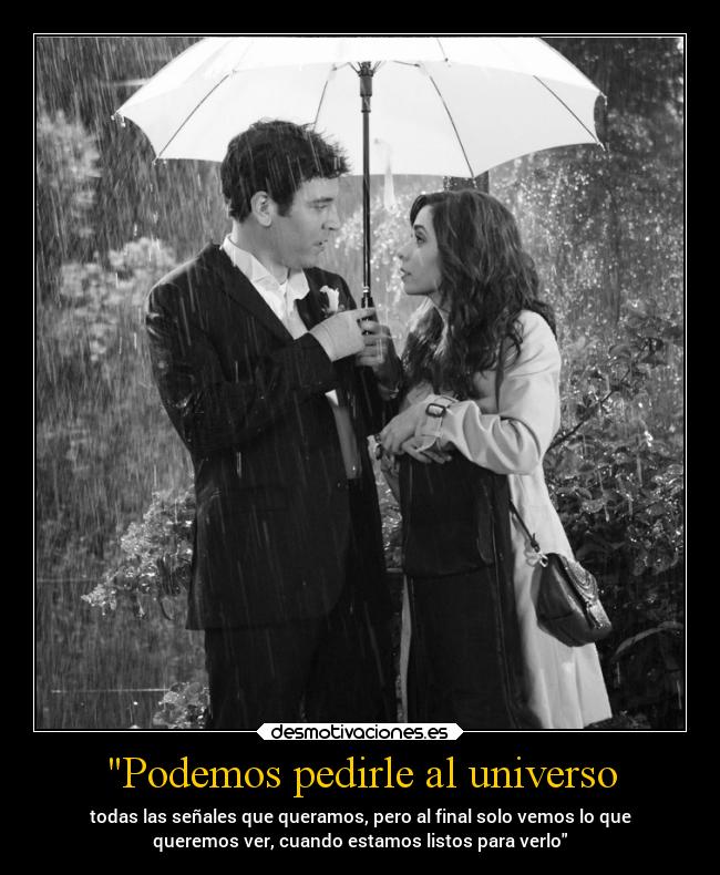 Podemos pedirle al universo - todas las señales que queramos, pero al final solo vemos lo que
queremos ver, cuando estamos listos para verlo