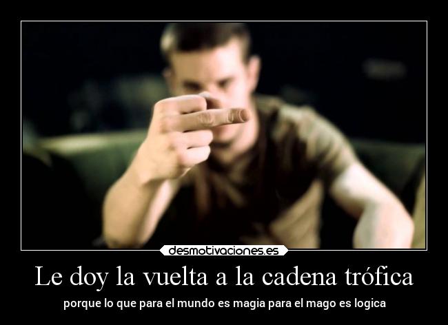 Le doy la vuelta a la cadena trófica - porque lo que para el mundo es magia para el mago es logica