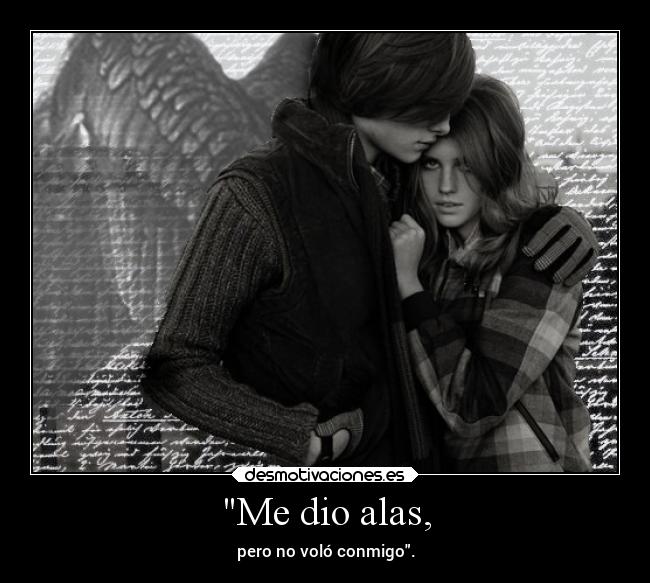 Me dio alas, - pero no voló conmigo.