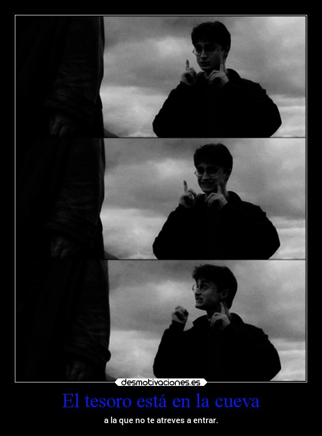 El tesoro está en la cueva - a la que no te atreves a entrar.