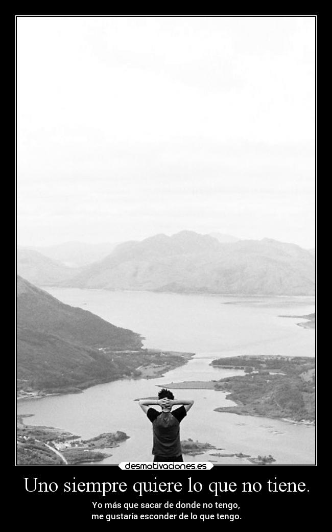 Uno siempre quiere lo que no tiene. - 