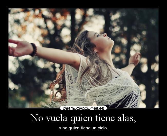 No vuela quien tiene alas, - sino quien tiene un cielo.