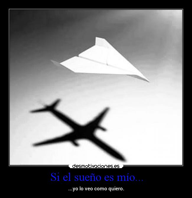 Si el sueño es mío... - ...yo lo veo como quiero.