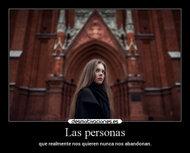 Las personas - que realmente nos quieren nunca nos abandonan.