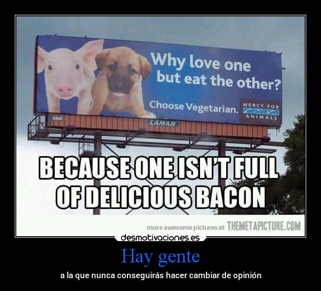 Hay gente - a la que nunca conseguirás hacer cambiar de opinión