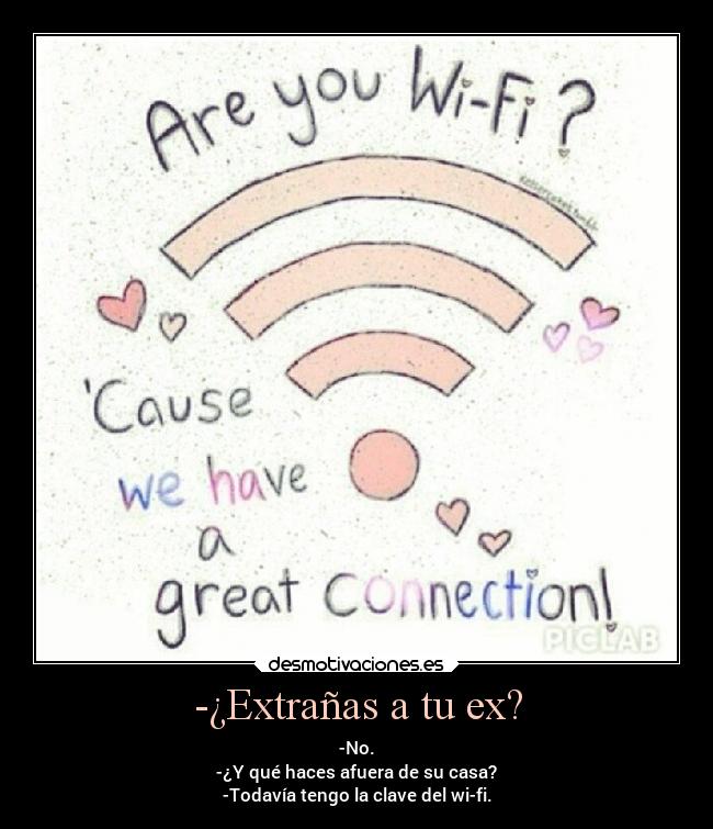 -¿Extrañas a tu ex? -