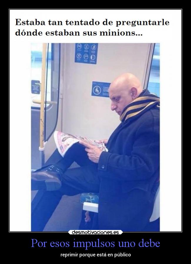 Por esos impulsos uno debe -