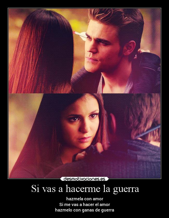 Si vas a hacerme la guerra - hazmela con amor
Si me vas a hacer el amor
hazmelo con ganas de guerra