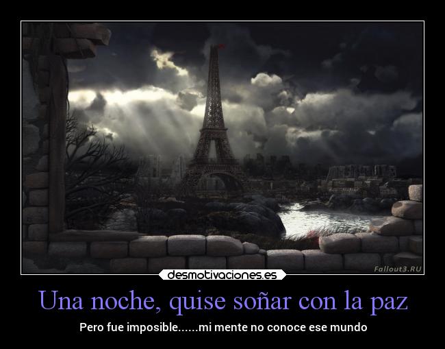 Una noche, quise soñar con la paz - Pero fue imposible......mi mente no conoce ese mundo