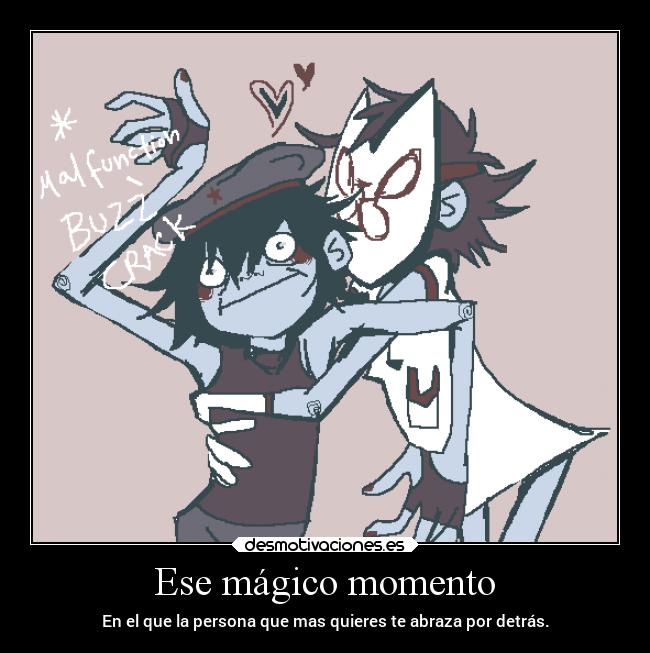 Ese mágico momento - En el que la persona que mas quieres te abraza por detrás.