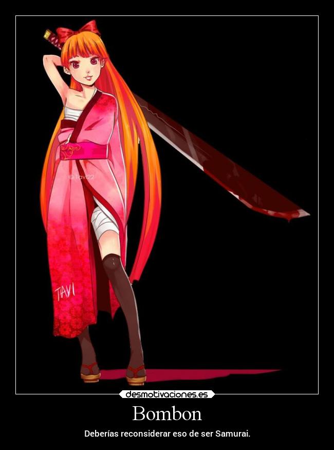 Bombon - Deberías reconsiderar eso de ser Samurai.
