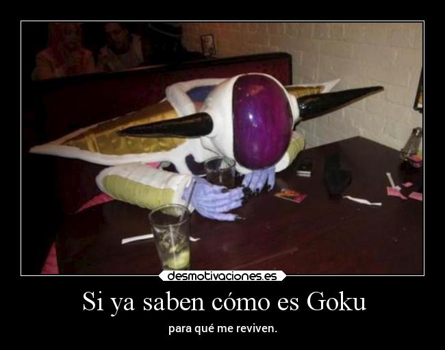 Si ya saben cómo es Goku - para qué me reviven.