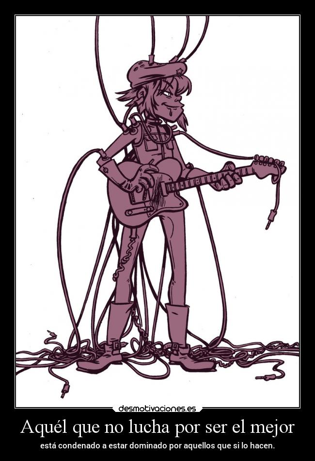 Aquél que no lucha por ser el mejor - está condenado a estar dominado por aquellos que si lo hacen.
