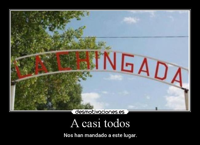 A casi todos - Nos han mandado a este lugar.