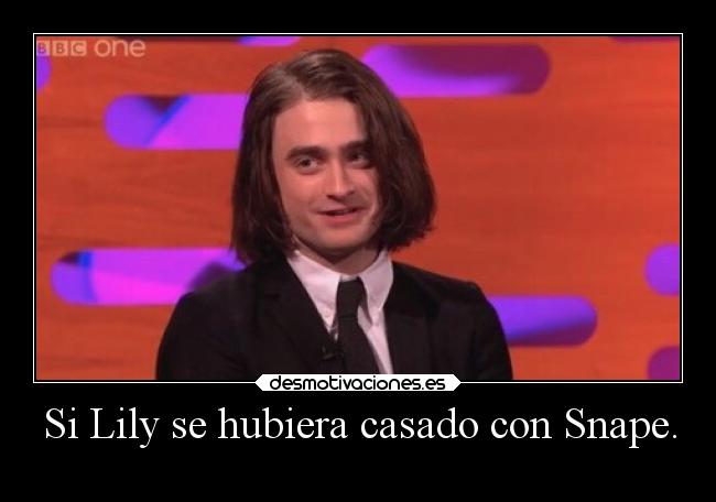 Si Lily se hubiera casado con Snape. -