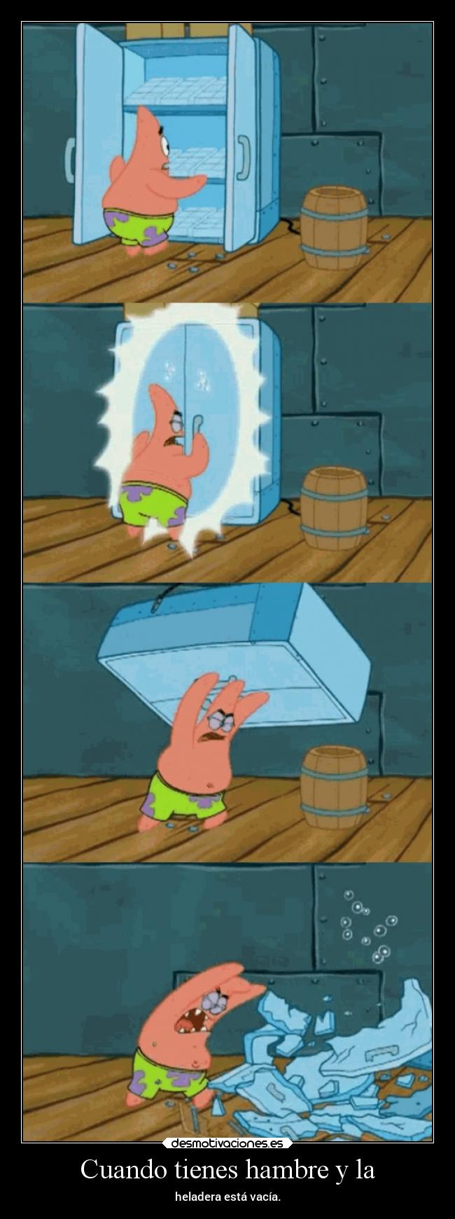 Cuando tienes hambre y la - heladera está vacía.