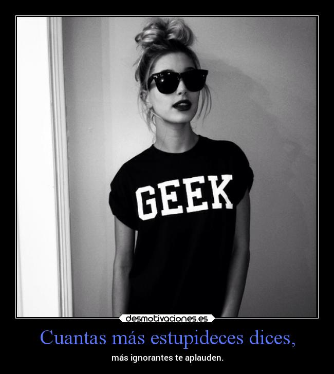 Cuantas más estupideces dices, - 