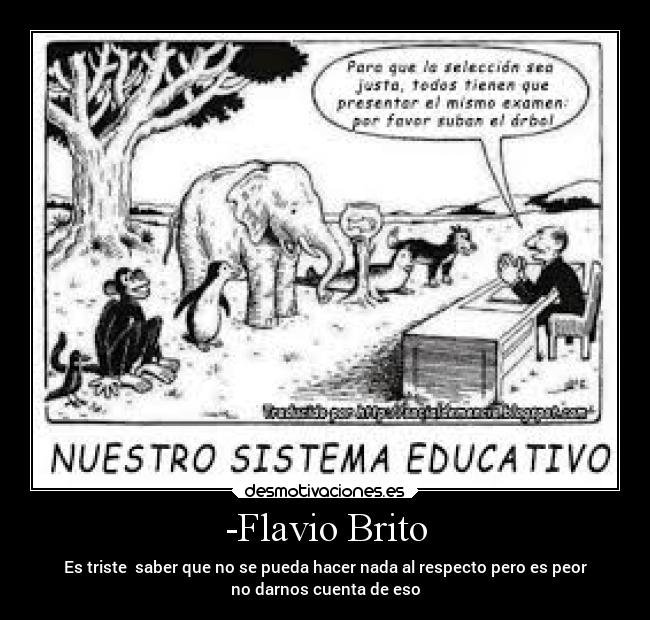 -Flavio Brito - Es triste saber que no se pueda hacer nada al respecto pero es peor
no darnos cuenta de eso