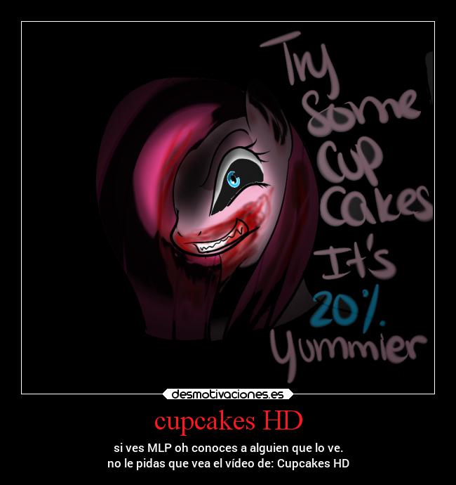 cupcakes HD - si ves MLP oh conoces a alguien que lo ve.
no le pidas que vea el vídeo de: Cupcakes HD