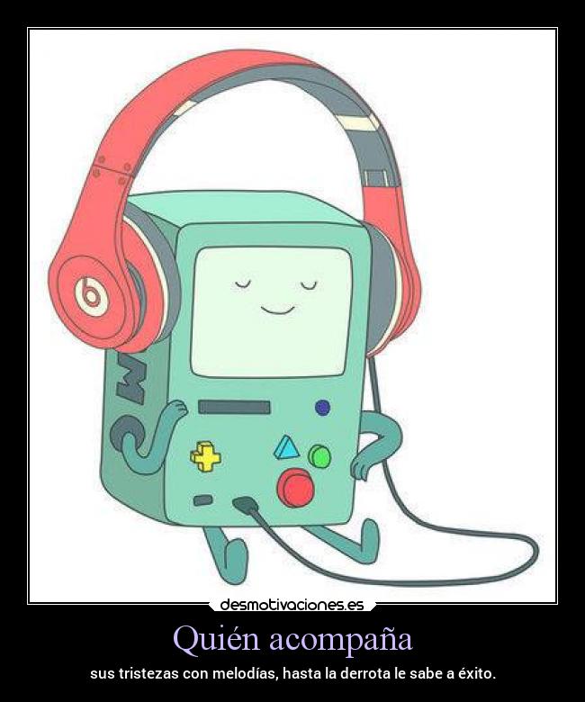 Quién acompaña - sus tristezas con melodías, hasta la derrota le sabe a éxito.
