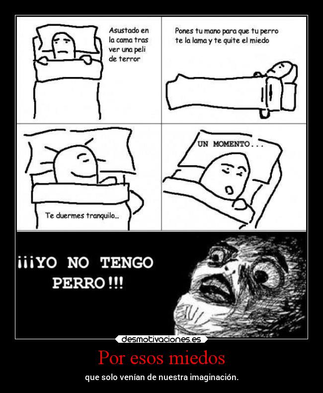Por esos miedos - que solo venían de nuestra imaginación.