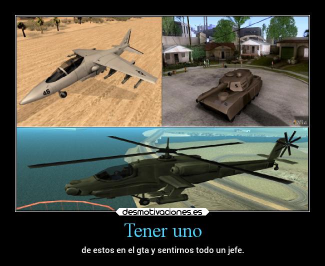 Tener uno - de estos en el gta y sentirnos todo un jefe.