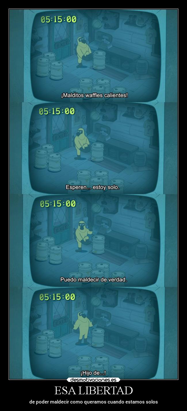 ESA LIBERTAD - de poder maldecir como queramos cuando estamos solos