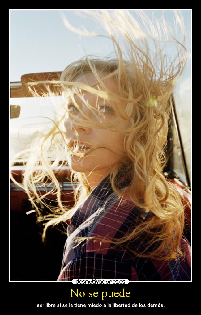 No se puede - ser libre si se le tiene miedo a la libertad de los demás.