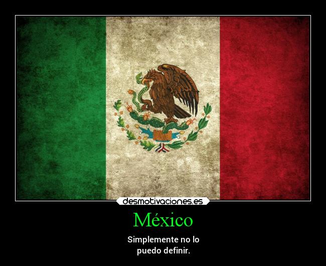 México - Simplemente no lo
puedo definir.