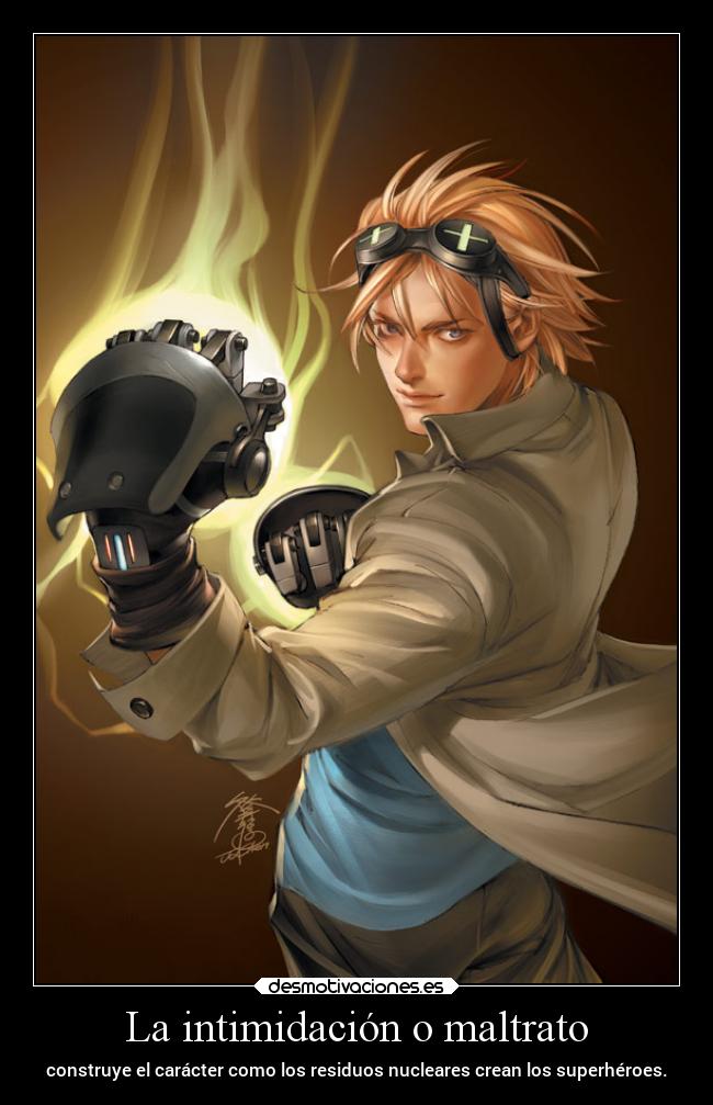 La intimidación o maltrato - construye el carácter como los residuos nucleares crean los superhéroes.